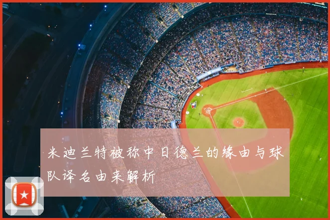 米迪兰特被称中日德兰的缘由与球队译名由来解析
