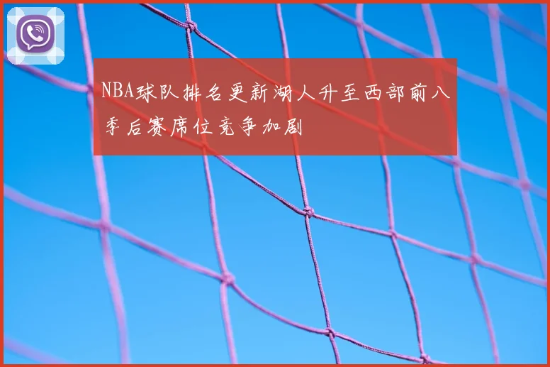 NBA球队排名更新湖人升至西部前八季后赛席位竞争加剧