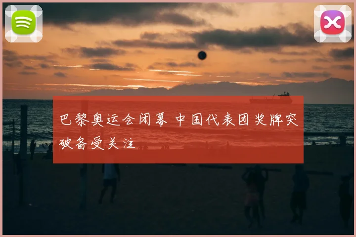 巴黎奥运会闭幕 中国代表团奖牌突破备受关注