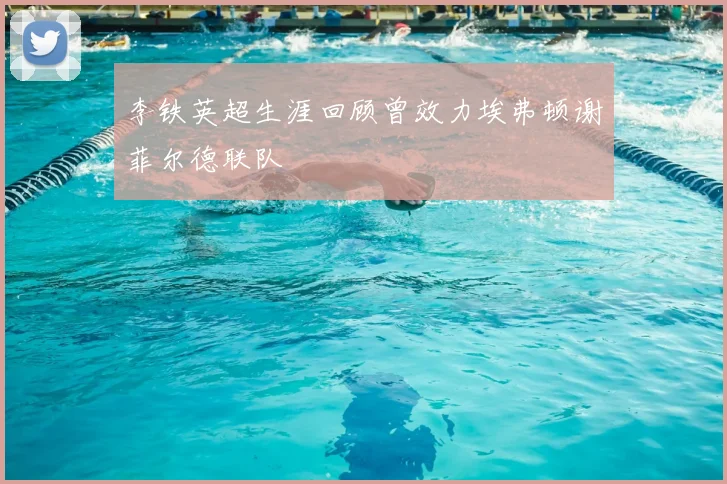 李铁英超生涯回顾曾效力埃弗顿谢菲尔德联队