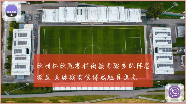 欧洲杯欧冠赛程衔接考验多队阵容深度 关键战前伤停成胜负焦点
