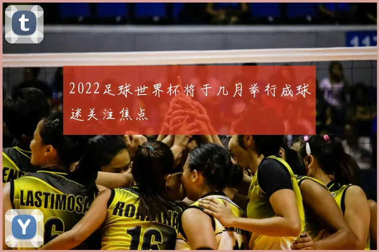 2022足球世界杯将于几月举行成球迷关注焦点